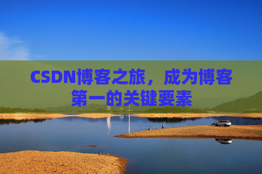CSDN博客之旅,成为博客第一的关键要素
